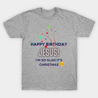 Happy Birthday, Jesus! I'm so glad it's Christmas Inspirational Lifequote Christian Motivation T-Shirt